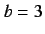 $b=3$